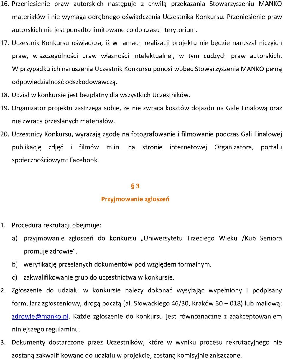 Uczestnik Konkursu oświadcza, iż w ramach realizacji projektu nie będzie naruszał niczyich praw, w szczególności praw własności intelektualnej, w tym cudzych praw autorskich.