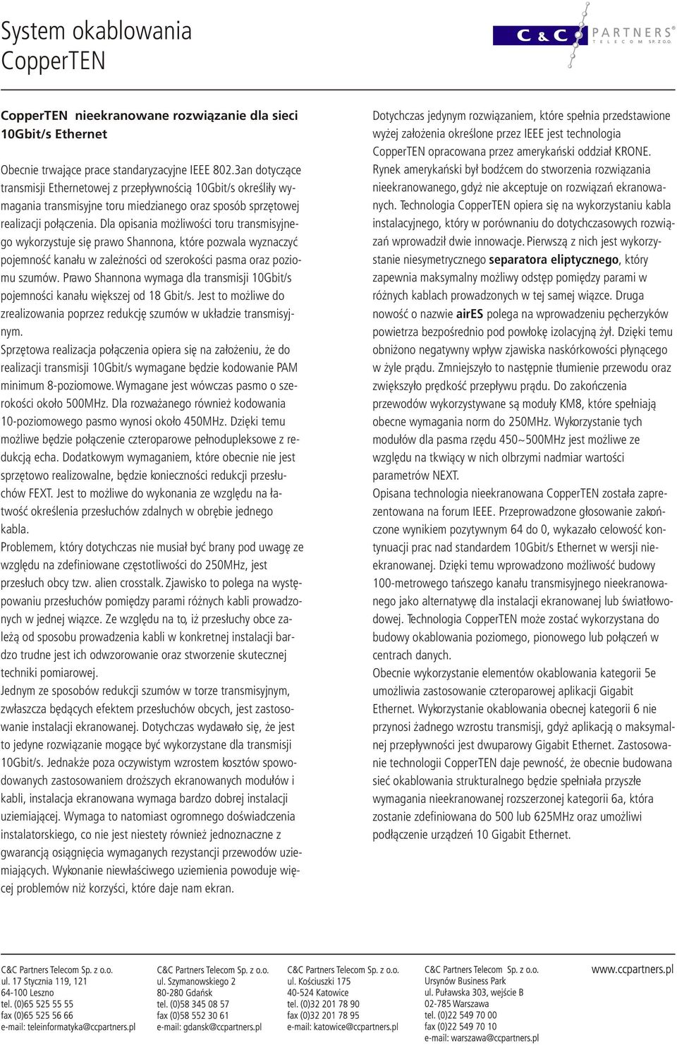 Dla opisania mo liwoœci toru transmisyjnego wykorzystuje siê prawo Shannona, które pozwala wyznaczyæ pojemnoœæ kana³u w zale noœci od szerokoœci pasma oraz poziomu szumów.