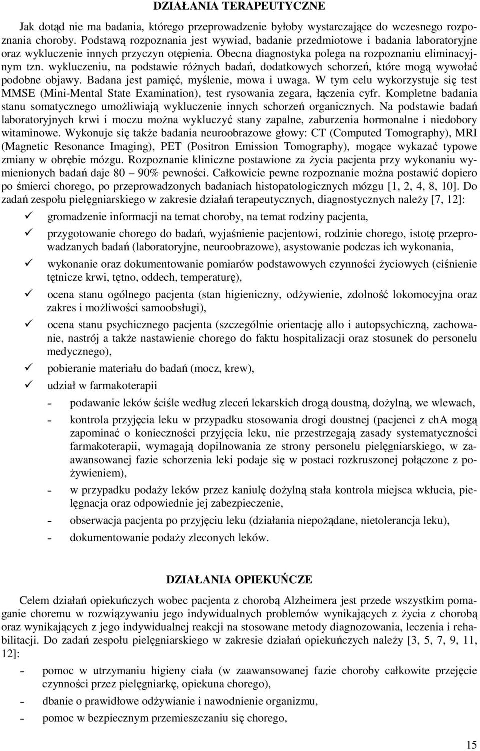 wykluczeniu, na podstawie różnych badań, dodatkowych schorzeń, które mogą wywołać podobne objawy. Badana jest pamięć, myślenie, mowa i uwaga.