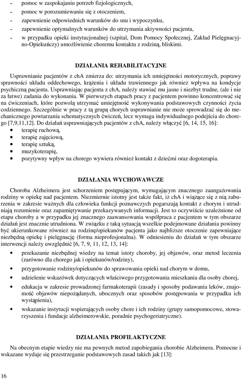 DZIAŁANIA REHABILITACYJNE Usprawnianie pacjentów z cha zmierza do: utrzymania ich umiejętności motorycznych, poprawy sprawności układu oddechowego, krążenia i układu trawiennego jak również wpływa na