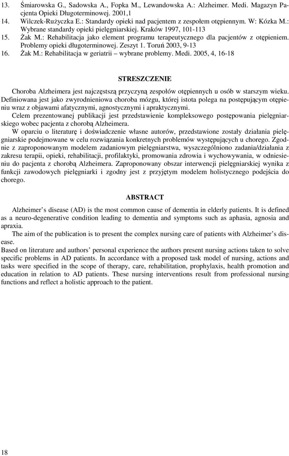 : Rehabilitacja jako element programu terapeutycznego dla pacjentów z otępieniem. Problemy opieki długoterminowej. Zeszyt 1. Toruń 2003, 9-13 16. Żak M.: Rehabilitacja w geriatrii wybrane problemy.