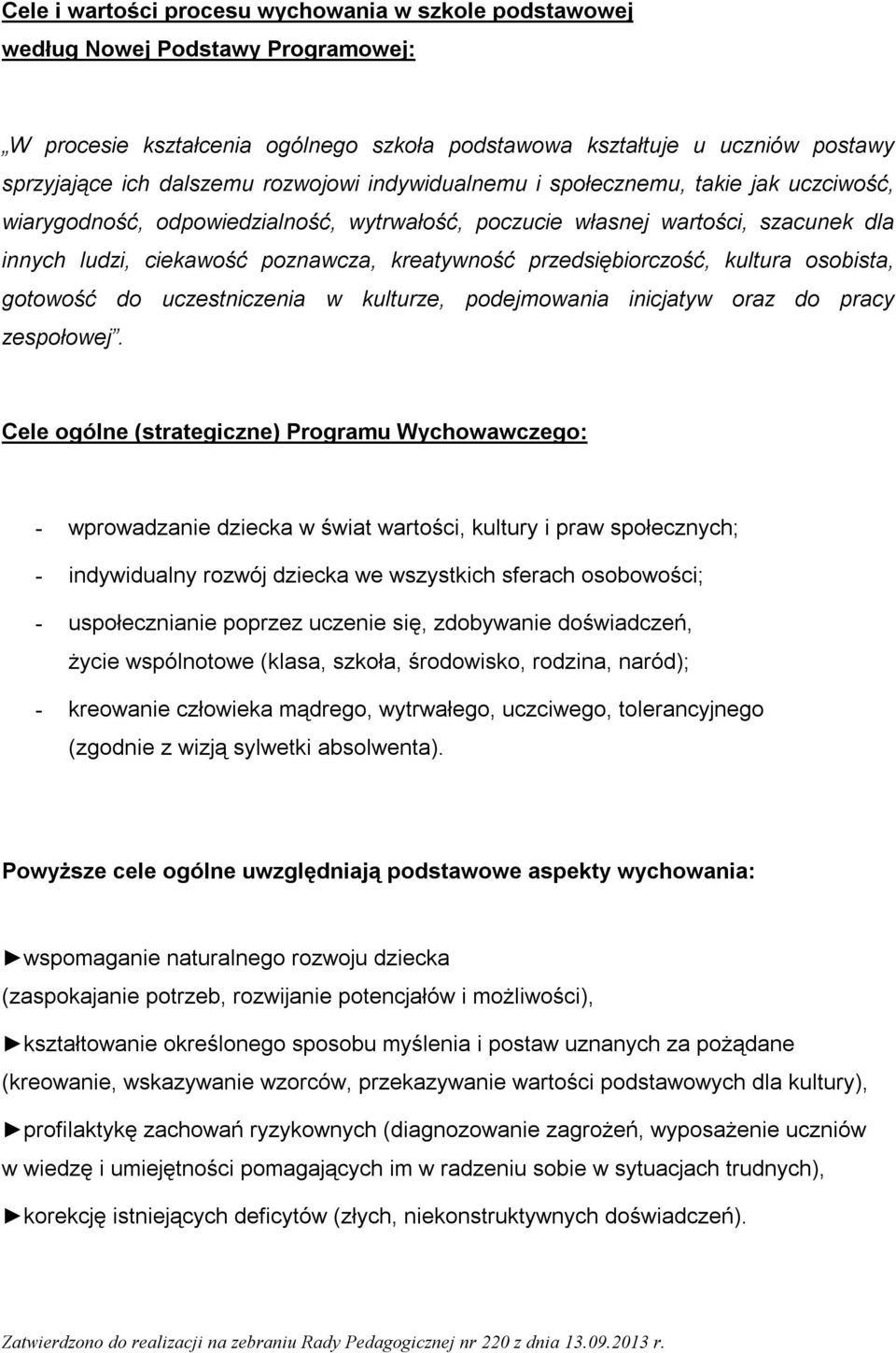 przedsiębiorczość, kultura osobista, gotowość do uczestniczenia w kulturze, podejmowania inicjatyw oraz do pracy zespołowej.