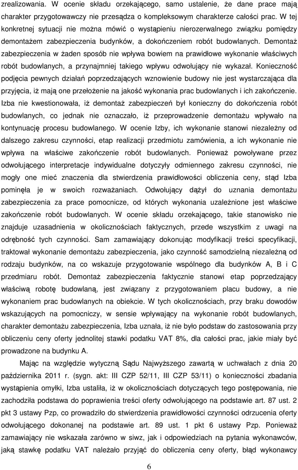 Demontaż zabezpieczenia w żaden sposób nie wpływa bowiem na prawidłowe wykonanie właściwych robót budowlanych, a przynajmniej takiego wpływu odwołujący nie wykazał.