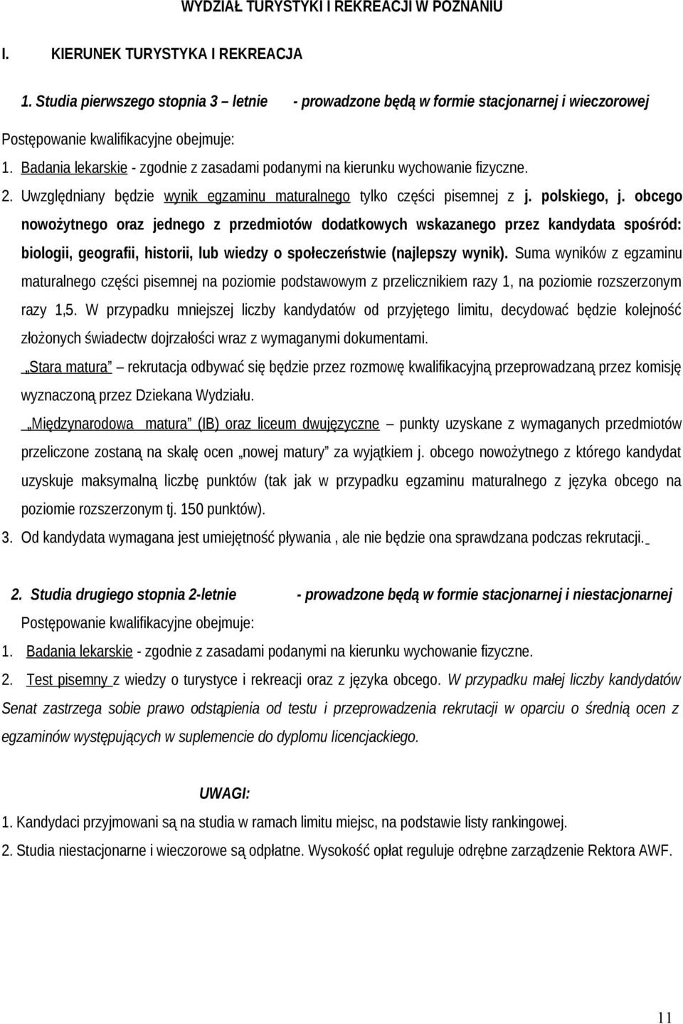 Badania lekarskie - zgodnie z zasadami podanymi na kierunku wychowanie fizyczne. 2. Uwzględniany będzie wynik egzaminu maturalnego tylko części pisemnej z j. polskiego, j.