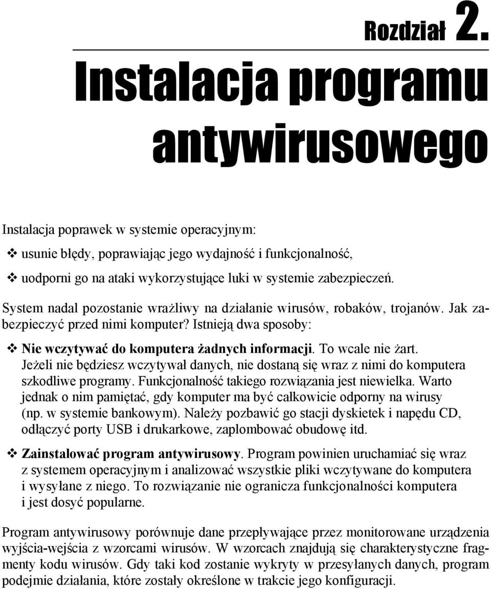 zabezpieczeń. System nadal pozostanie wrażliwy na działanie wirusów, robaków, trojanów. Jak zabezpieczyć przed nimi komputer? Istnieją dwa sposoby: Nie wczytywać do komputera żadnych informacji.