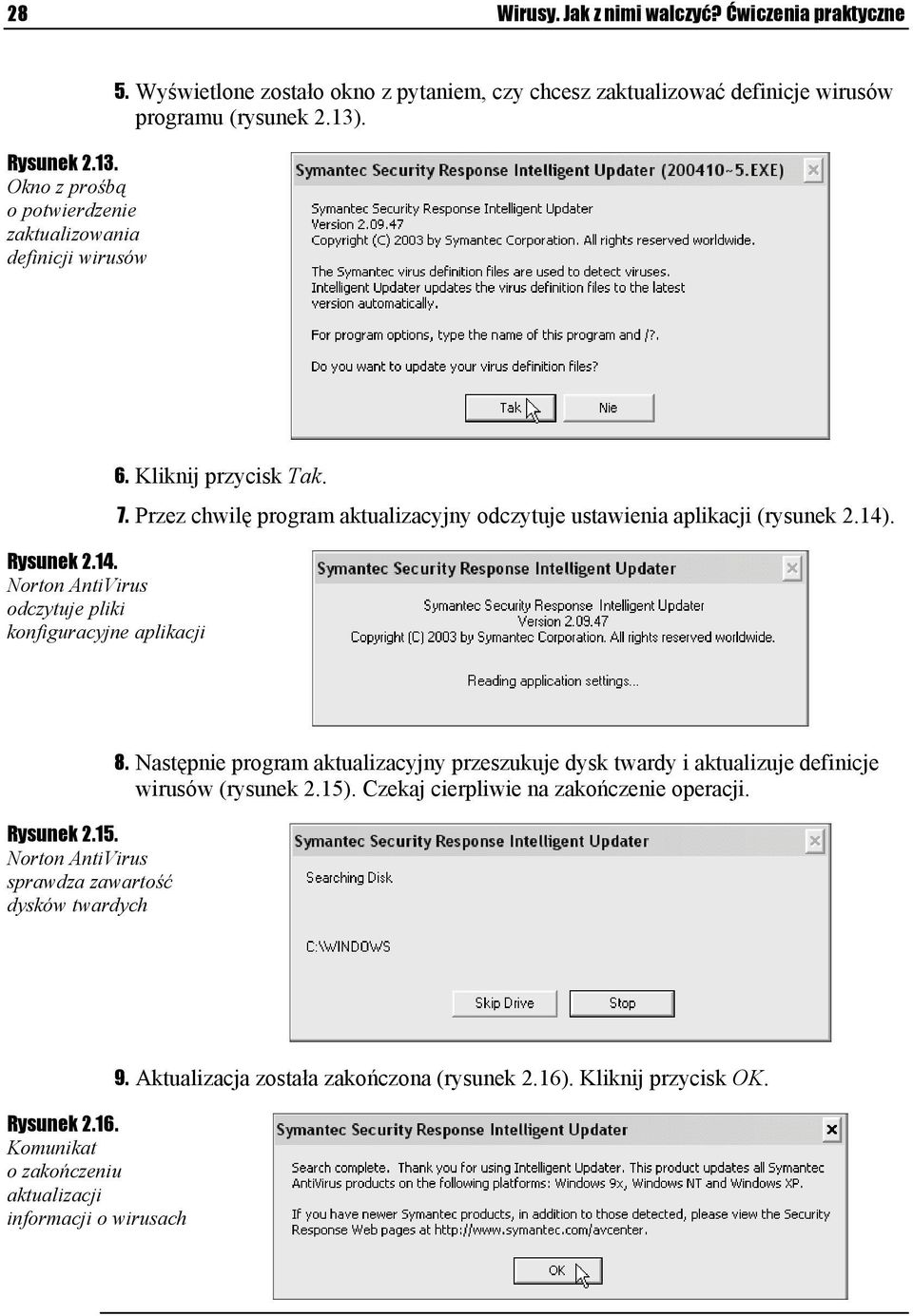 Kliknij przycisk Tak. 7. Przez chwilę program aktualizacyjny odczytuje ustawienia aplikacji (rysunek 2.14). Rysunek 2.15. Norton AntiVirus sprawdza zawartość dysków twardych 8.