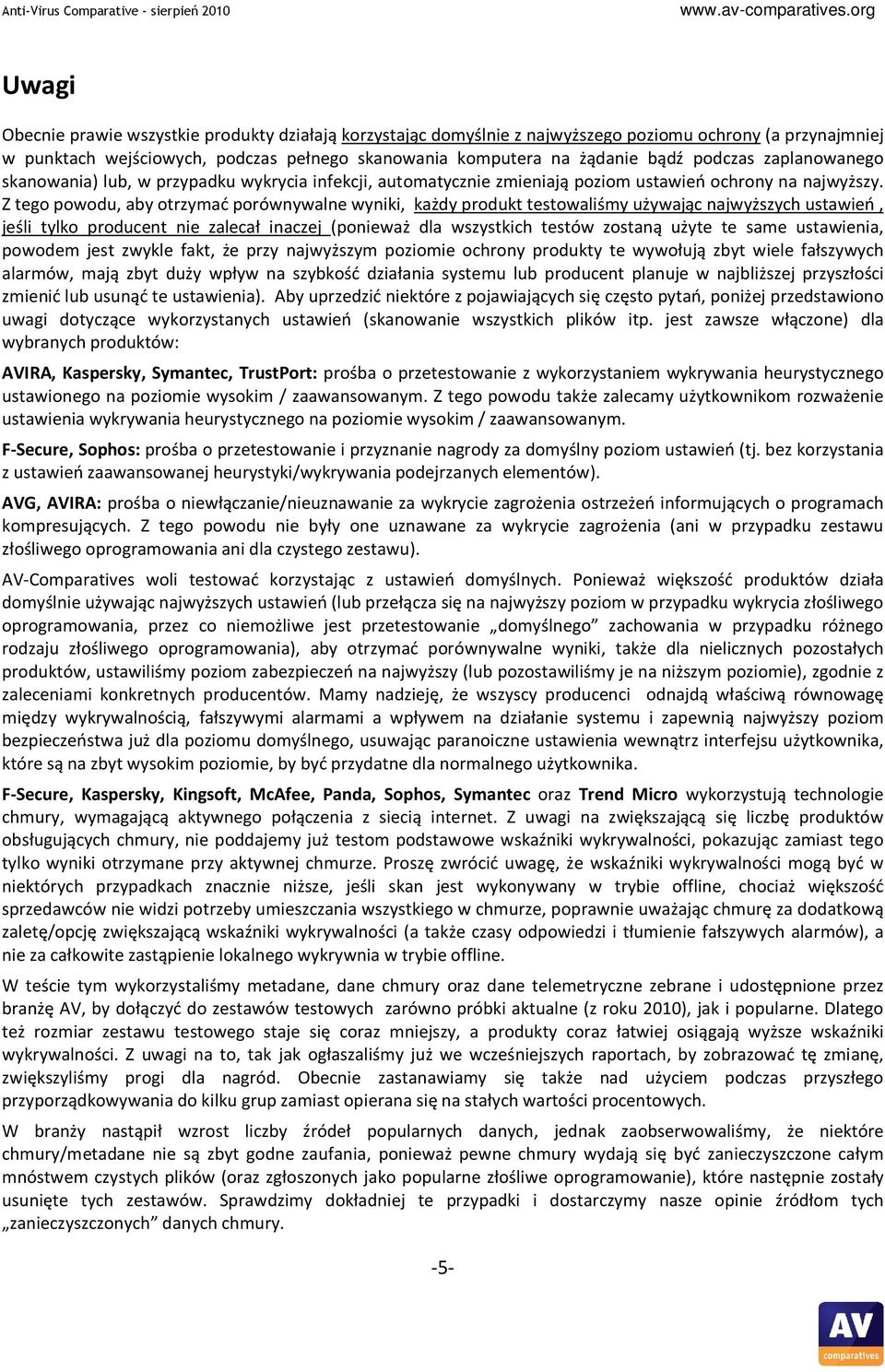 Z tego powodu, aby otrzymać porównywalne wyniki, każdy produkt testowaliśmy używając najwyższych ustawień, jeśli tylko producent nie zalecał inaczej (ponieważ dla wszystkich testów zostaną użyte te