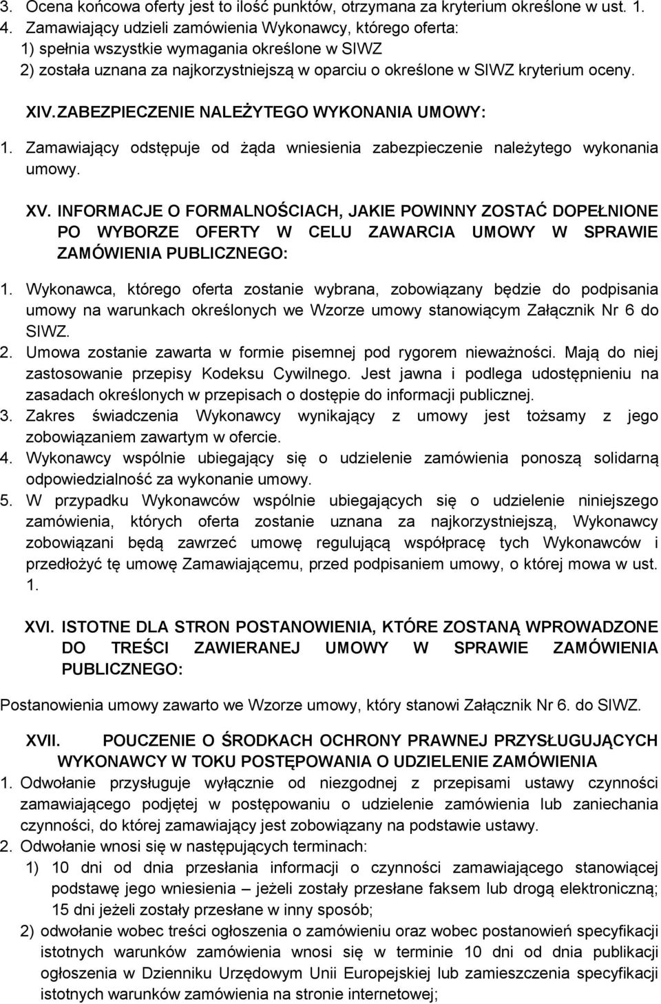 ZABEZPIECZENIE NALEŻYTEGO WYKONANIA UMOWY: 1. Zamawiający odstępuje od żąda wniesienia zabezpieczenie należytego wykonania umowy. XV.