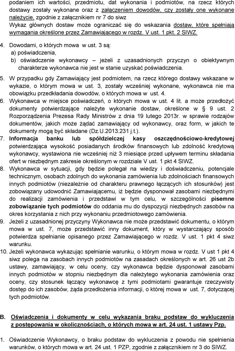 3 są: a) poświadczenia, b) oświadczenie wykonawcy jeżeli z uzasadnionych przyczyn o obiektywnym charakterze wykonawca nie jest w stanie uzyskać poświadczenia. 5.