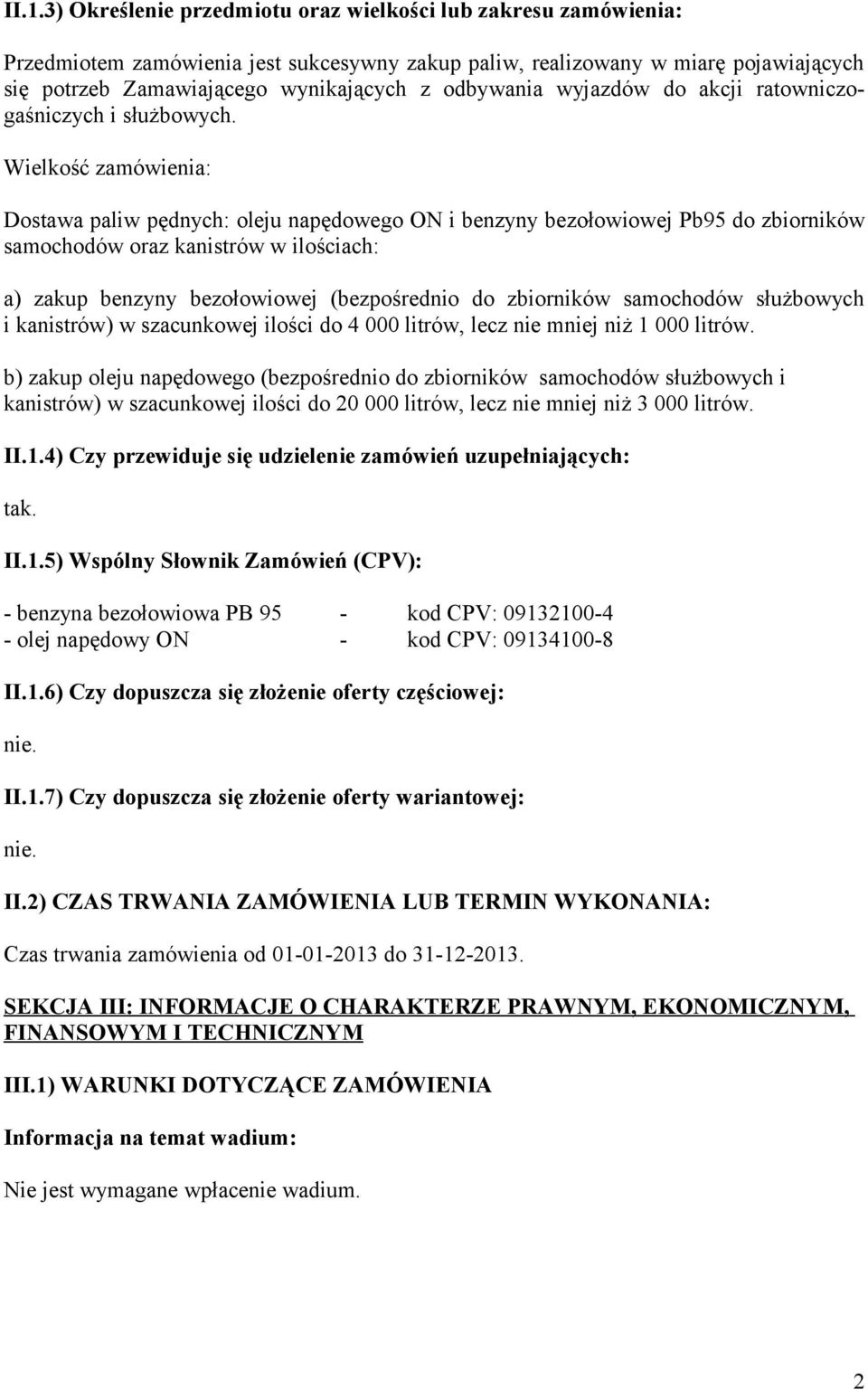 Wielkość zamówienia: Dostawa paliw pędnych: oleju napędowego ON i benzyny bezołowiowej Pb95 do zbiorników samochodów oraz kanistrów w ilościach: a) zakup benzyny bezołowiowej (bezpośrednio do