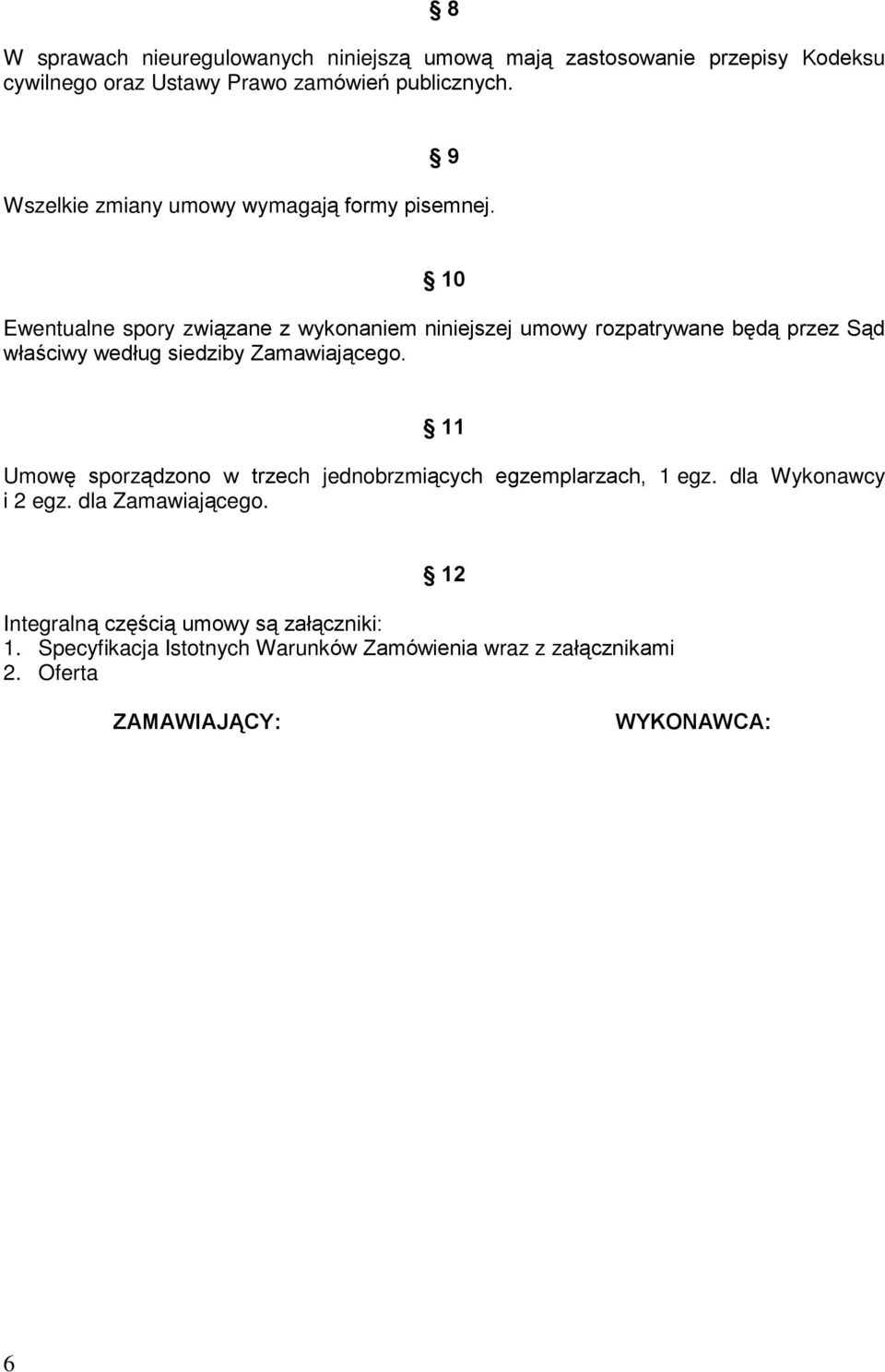 10 Ewentualne spory zwi¹zane z wykonaniem niniejszej umowy rozpatrywane bêd¹ przez S¹d wùaœciwy wedùug siedziby Zamawiaj¹cego.