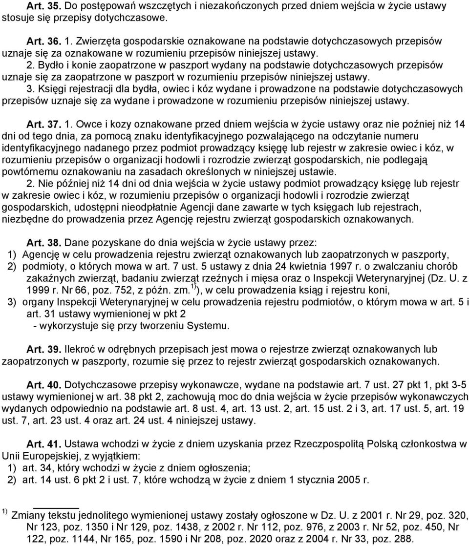 Bydło i konie zaopatrzone w paszport wydany na podstawie dotychczasowych przepisów uznaje się za zaopatrzone w paszport w rozumieniu przepisów niniejszej ustawy. 3.