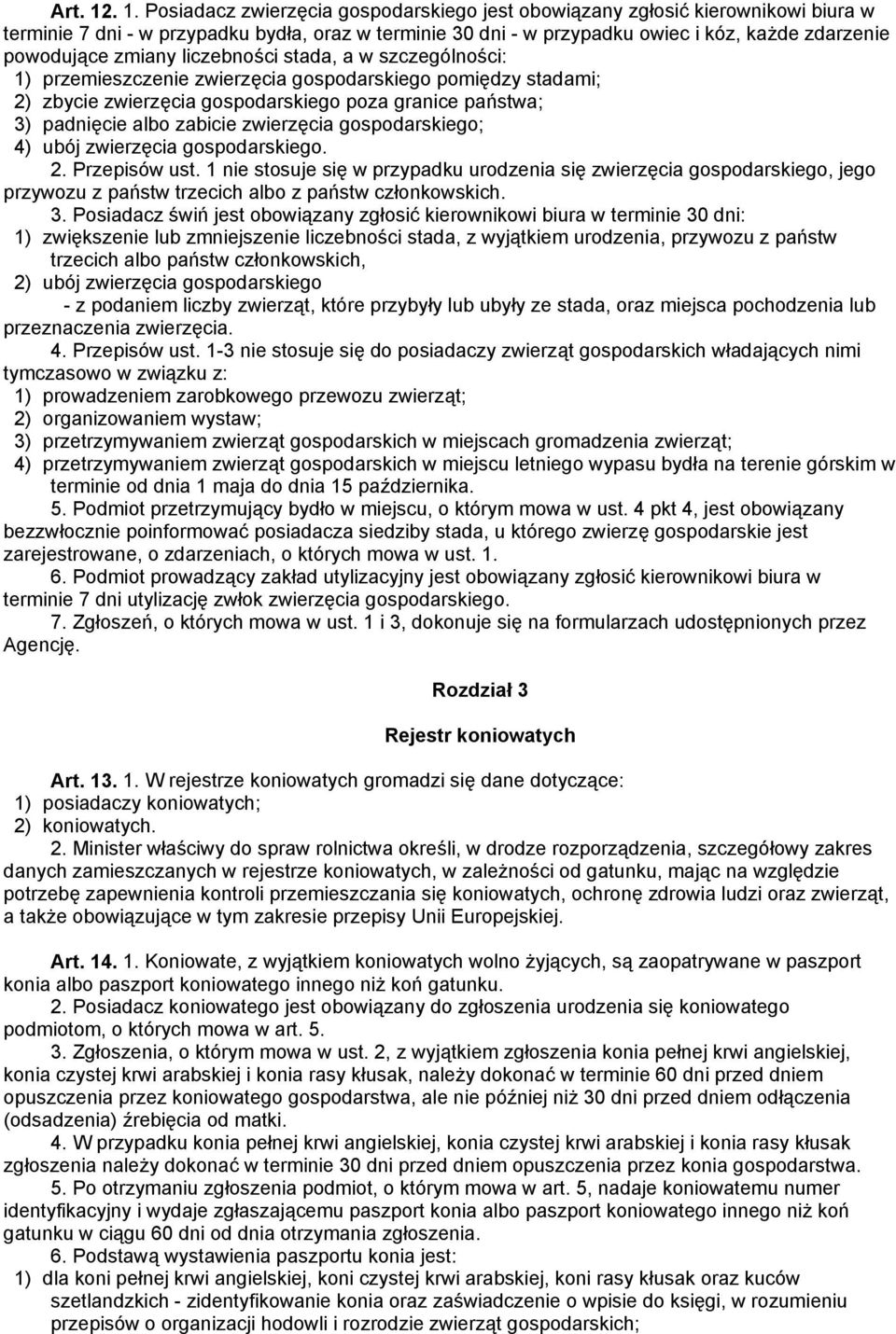 zmiany liczebności stada, a w szczególności: 1) przemieszczenie zwierzęcia gospodarskiego pomiędzy stadami; 2) zbycie zwierzęcia gospodarskiego poza granice państwa; 3) padnięcie albo zabicie