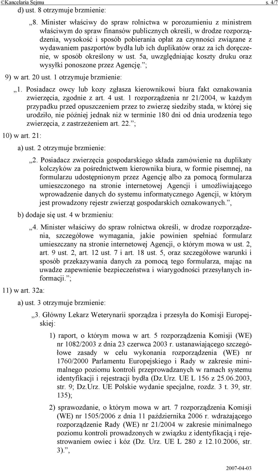 wydawaniem paszportów bydła lub ich duplikatów oraz za ich doręczenie, w sposób określony w ust. 5a, uwzględniając koszty druku oraz wysyłki ponoszone przez Agencję. ; 9) w art. 20 ust.