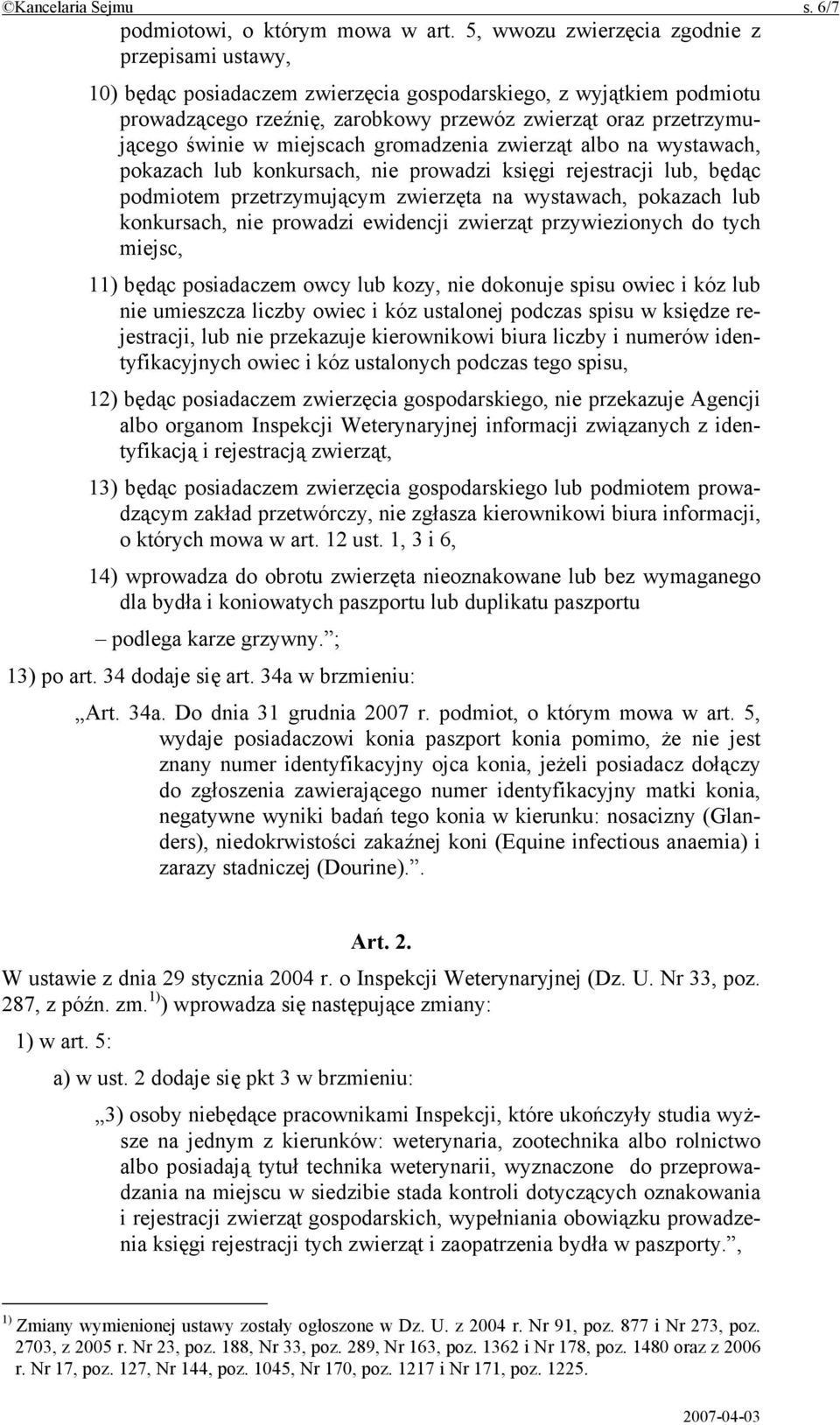 miejscach gromadzenia zwierząt albo na wystawach, pokazach lub konkursach, nie prowadzi księgi rejestracji lub, będąc podmiotem przetrzymującym zwierzęta na wystawach, pokazach lub konkursach, nie