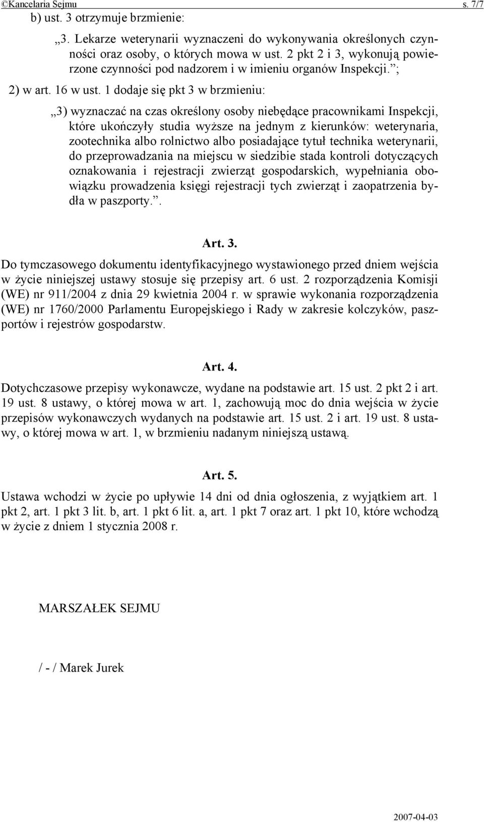 1 dodaje się pkt 3 w brzmieniu: 3) wyznaczać na czas określony osoby niebędące pracownikami Inspekcji, które ukończyły studia wyższe na jednym z kierunków: weterynaria, zootechnika albo rolnictwo