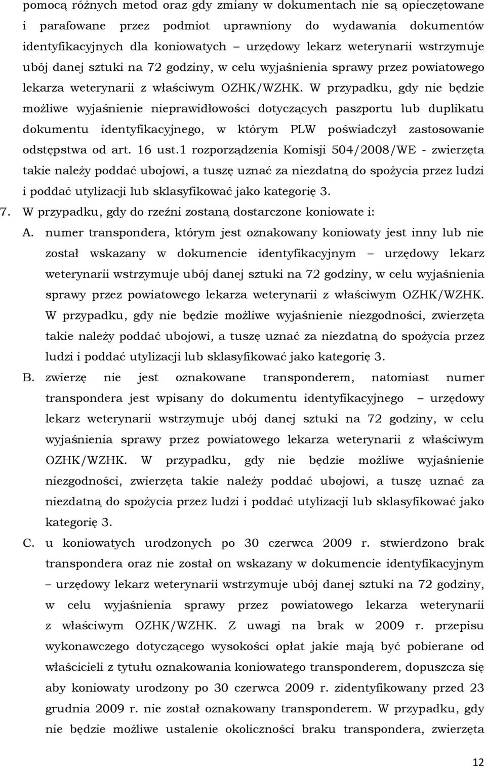 W przypadku, gdy nie będzie możliwe wyjaśnienie nieprawidłowości dotyczących paszportu lub duplikatu dokumentu identyfikacyjnego, w którym PLW poświadczył zastosowanie odstępstwa od art. 16 ust.