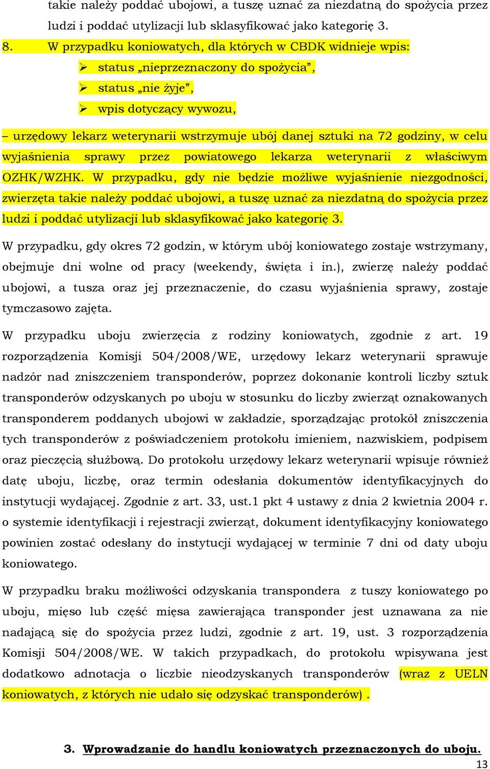 godziny, w celu wyjaśnienia sprawy przez powiatowego lekarza weterynarii z właściwym OZHK/WZHK.