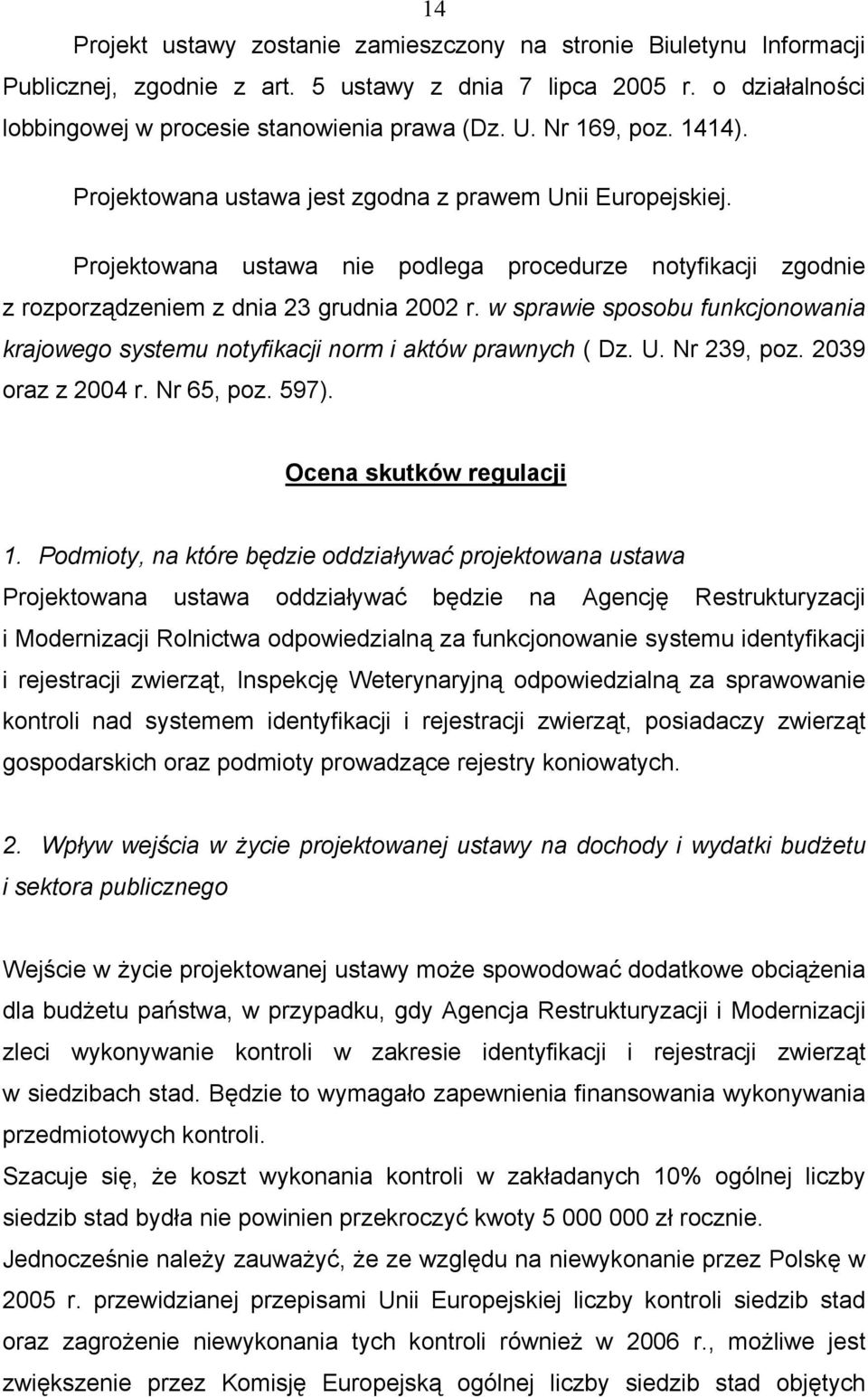 w sprawie sposobu funkcjonowania krajowego systemu notyfikacji norm i aktów prawnych ( Dz. U. Nr 239, poz. 2039 oraz z 2004 r. Nr 65, poz. 597). Ocena skutków regulacji 1.