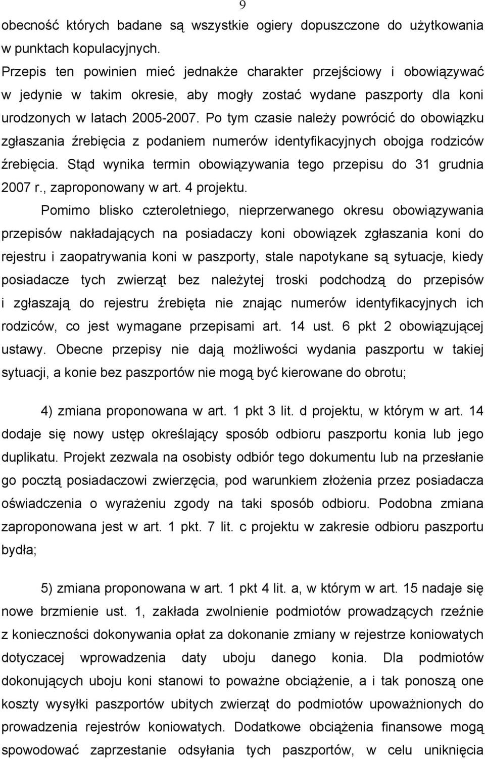 Po tym czasie należy powrócić do obowiązku zgłaszania źrebięcia z podaniem numerów identyfikacyjnych obojga rodziców źrebięcia. Stąd wynika termin obowiązywania tego przepisu do 31 grudnia 2007 r.