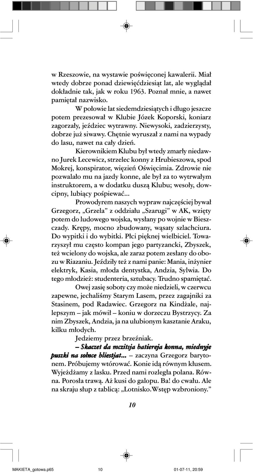 Chêtnie wyrusza³ z nami na wypady do lasu, nawet na ca³y dzieñ. Kierownikiem Klubu by³ wtedy zmar³y niedawno Jurek Lecewicz, strzelec konny z Hrubieszowa, spod Mokrej, konspirator, wiêzieñ Oœwiêcimia.