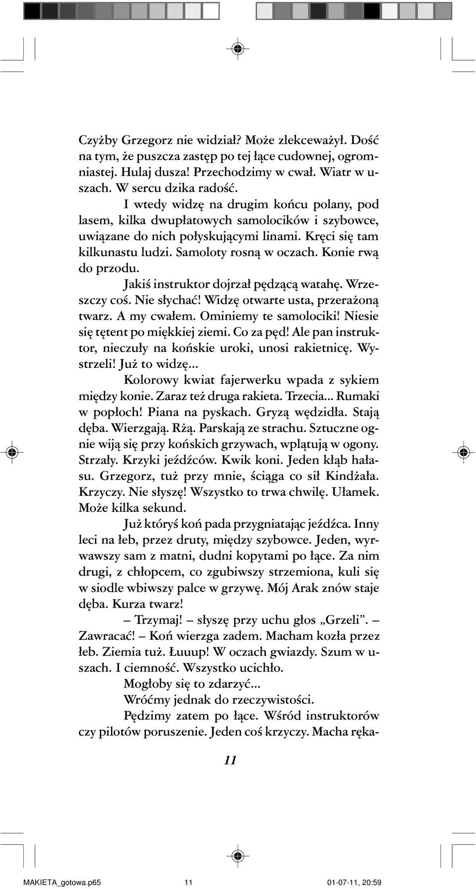 Konie rw¹ do przodu. Jakiœ instruktor dojrza³ pêdz¹c¹ watahê. Wrzeszczy coœ. Nie s³ychaæ! Widzê otwarte usta, przera on¹ twarz. A my cwa³em. Ominiemy te samolociki!