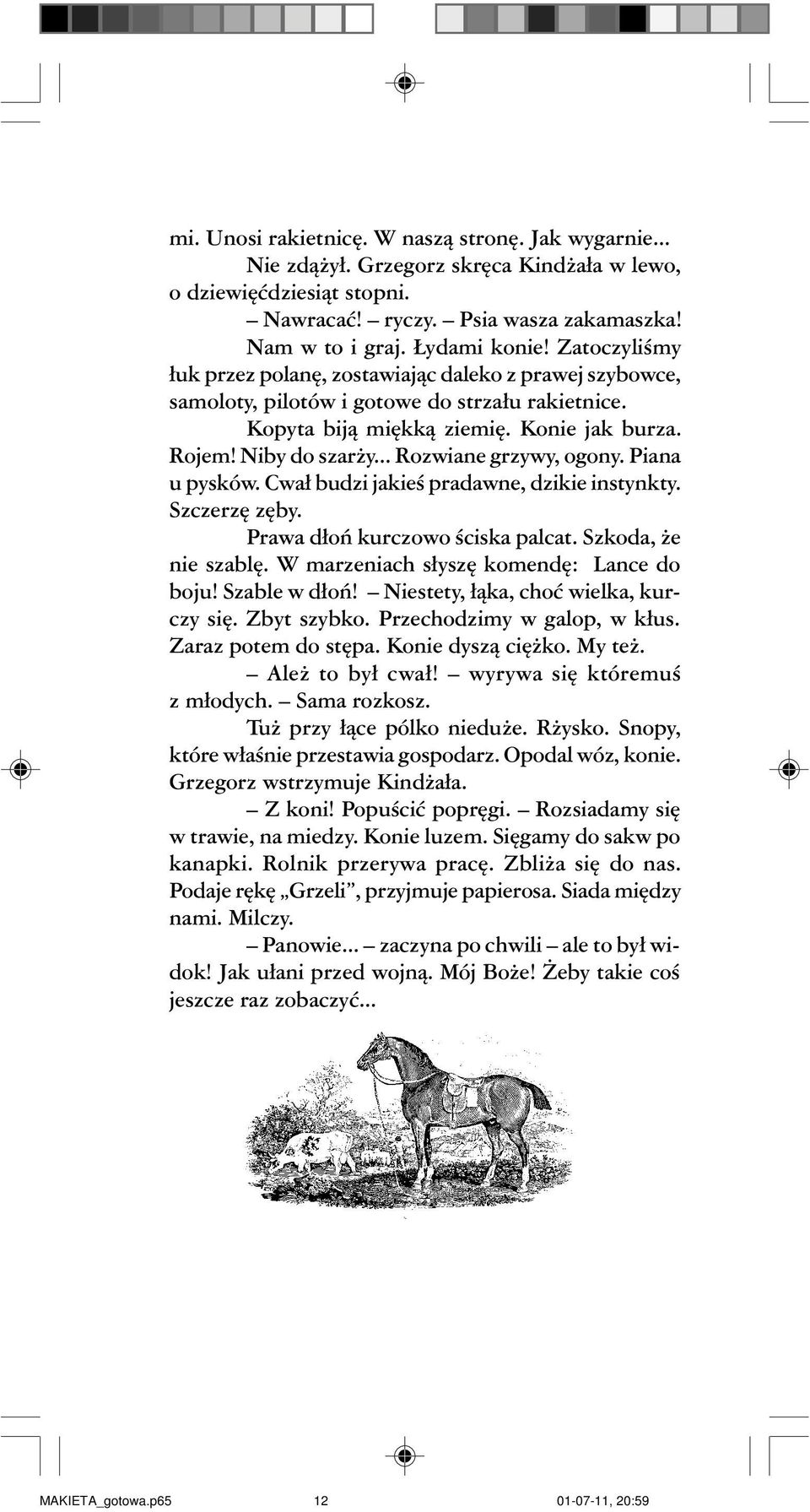 .. Rozwiane grzywy, ogony. Piana u pysków. Cwa³ budzi jakieœ pradawne, dzikie instynkty. Szczerzê zêby. Prawa d³oñ kurczowo œciska palcat. Szkoda, e nie szablê.