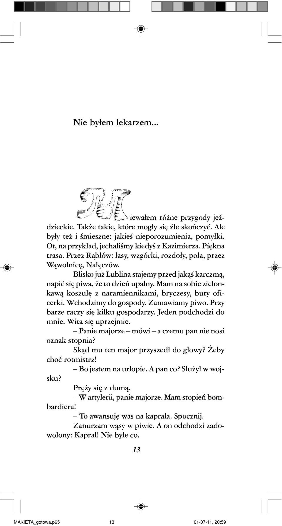 Blisko ju Lublina stajemy przed jak¹œ karczm¹, napiæ siê piwa, e to dzieñ upalny. Mam na sobie zielonkaw¹ koszulê z naramiennikami, bryczesy, buty oficerki. Wchodzimy do gospody. Zamawiamy piwo.