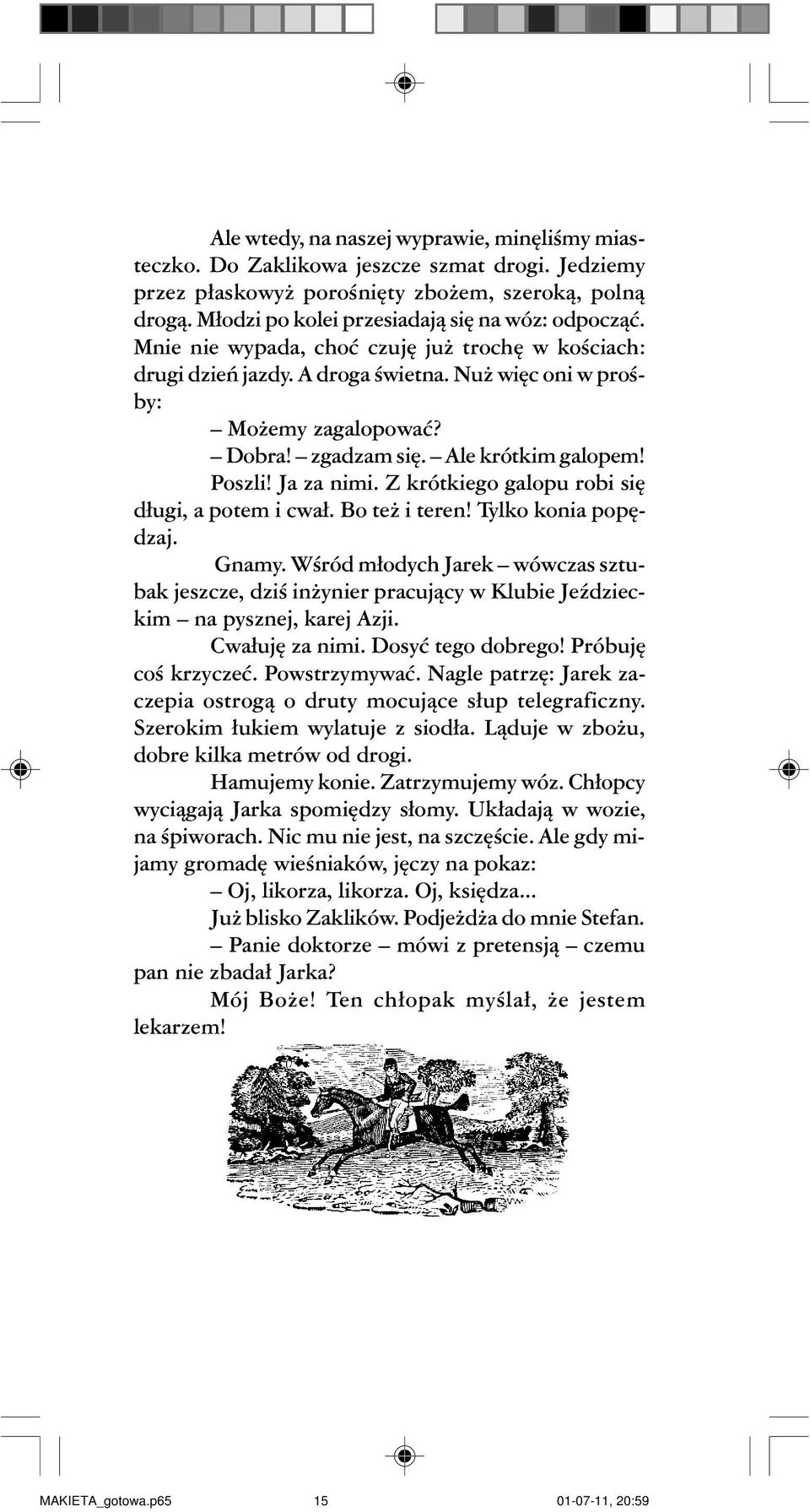 Ale krótkim galopem! Poszli! Ja za nimi. Z krótkiego galopu robi siê d³ugi, a potem i cwa³. Bo te i teren! Tylko konia popêdzaj. Gnamy.