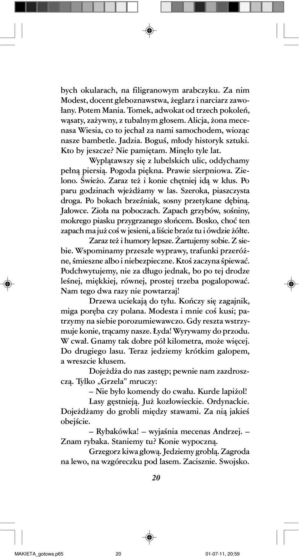 Wypl¹tawszy siê z lubelskich ulic, oddychamy pe³n¹ piersi¹. Pogoda piêkna. Prawie sierpniowa. Zielono. Œwie o. Zaraz te i konie chêtniej id¹ w k³us. Po paru godzinach wje d amy w las.