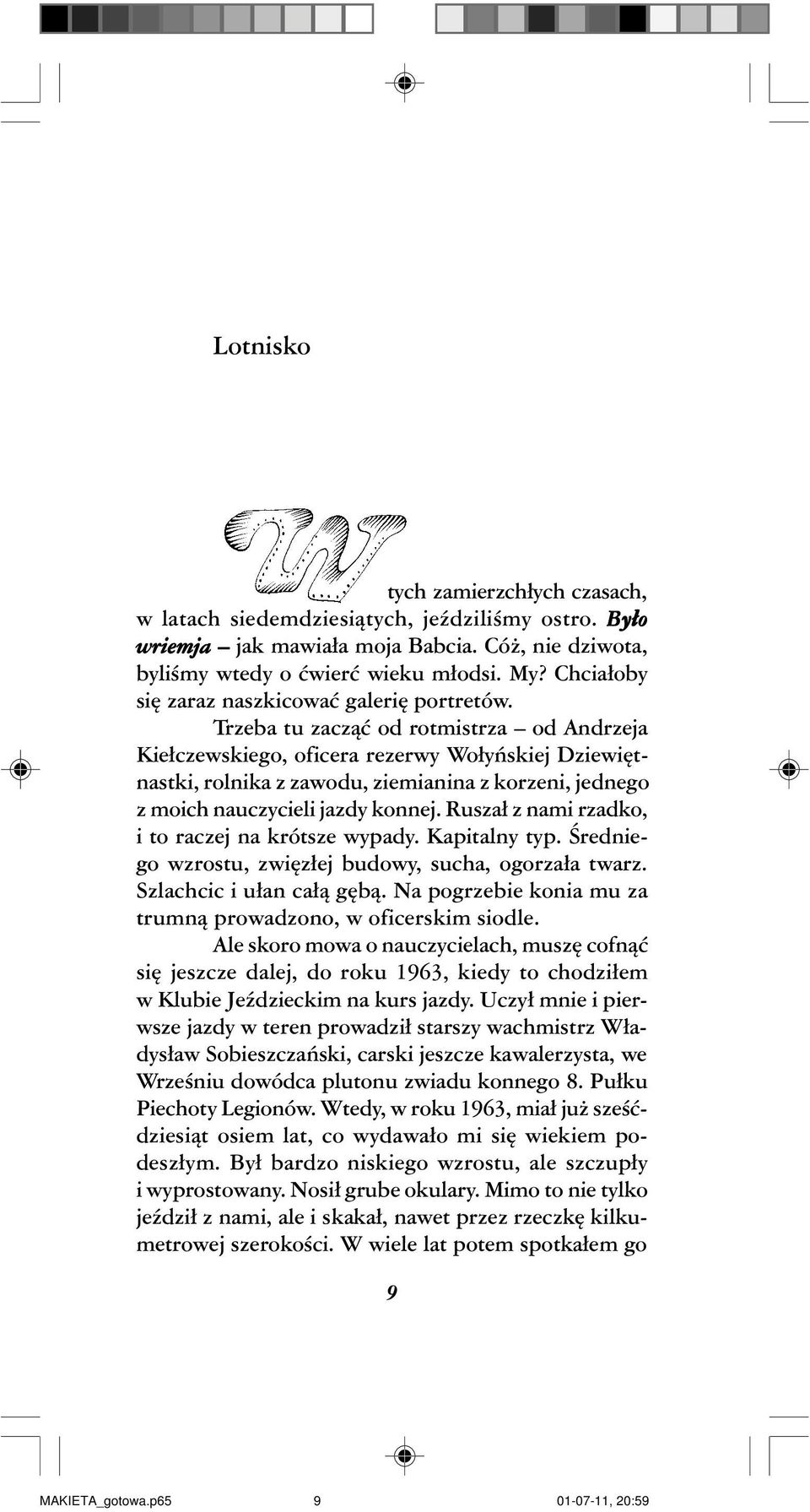 Trzeba tu zacz¹æ od rotmistrza od Andrzeja Kie³czewskiego, oficera rezerwy Wo³yñskiej Dziewiêtnastki, rolnika z zawodu, ziemianina z korzeni, jednego z moich nauczycieli jazdy konnej.