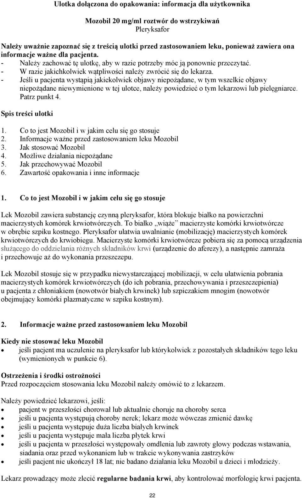 - Jeśli u pacjenta wystąpią jakiekolwiek objawy niepożądane, w tym wszelkie objawy niepożądane niewymienione w tej ulotce, należy powiedzieć o tym lekarzowi lub pielęgniarce. Patrz punkt 4.