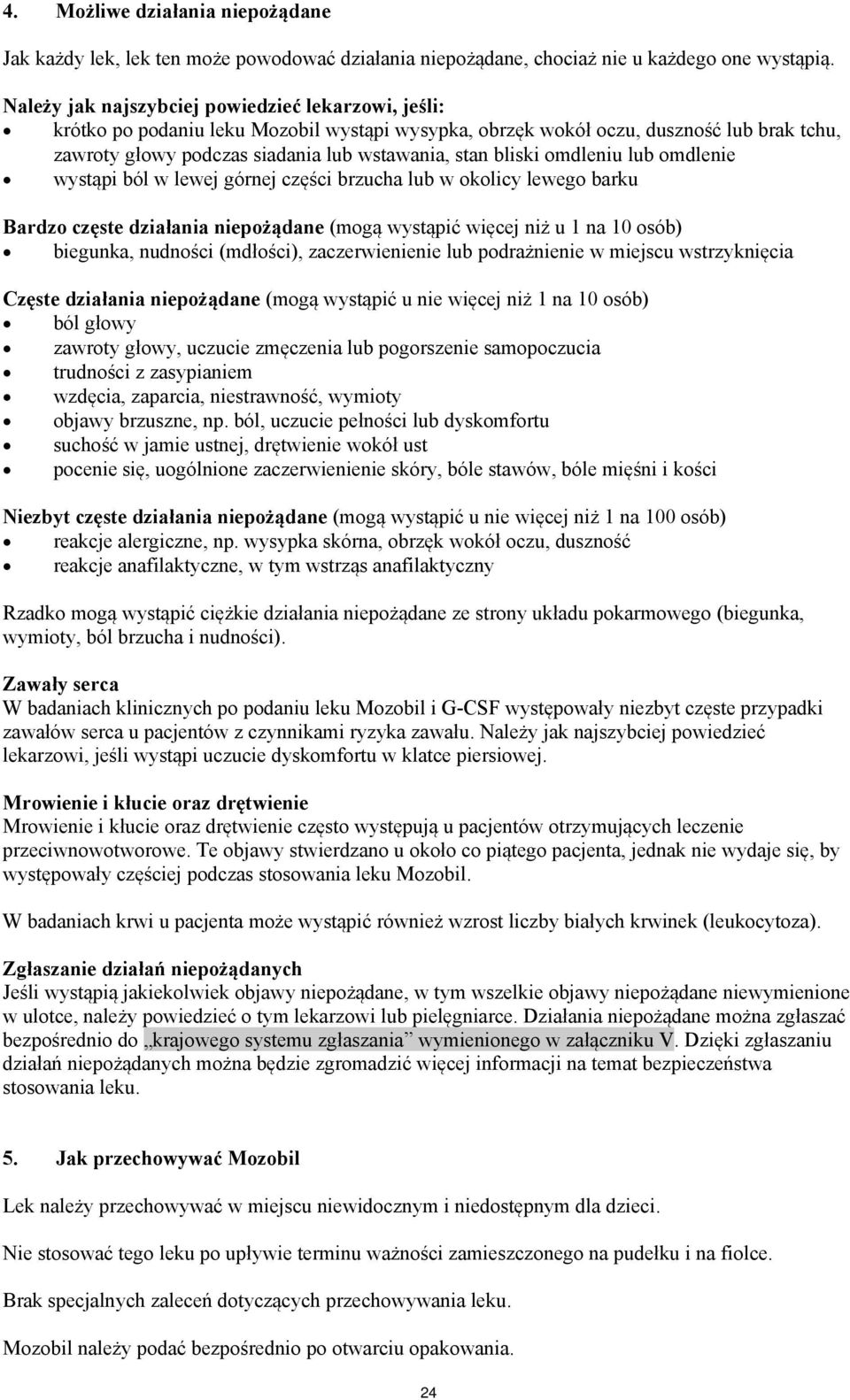 bliski omdleniu lub omdlenie wystąpi ból w lewej górnej części brzucha lub w okolicy lewego barku Bardzo częste działania niepożądane (mogą wystąpić więcej niż u 1 na 10 osób) biegunka, nudności