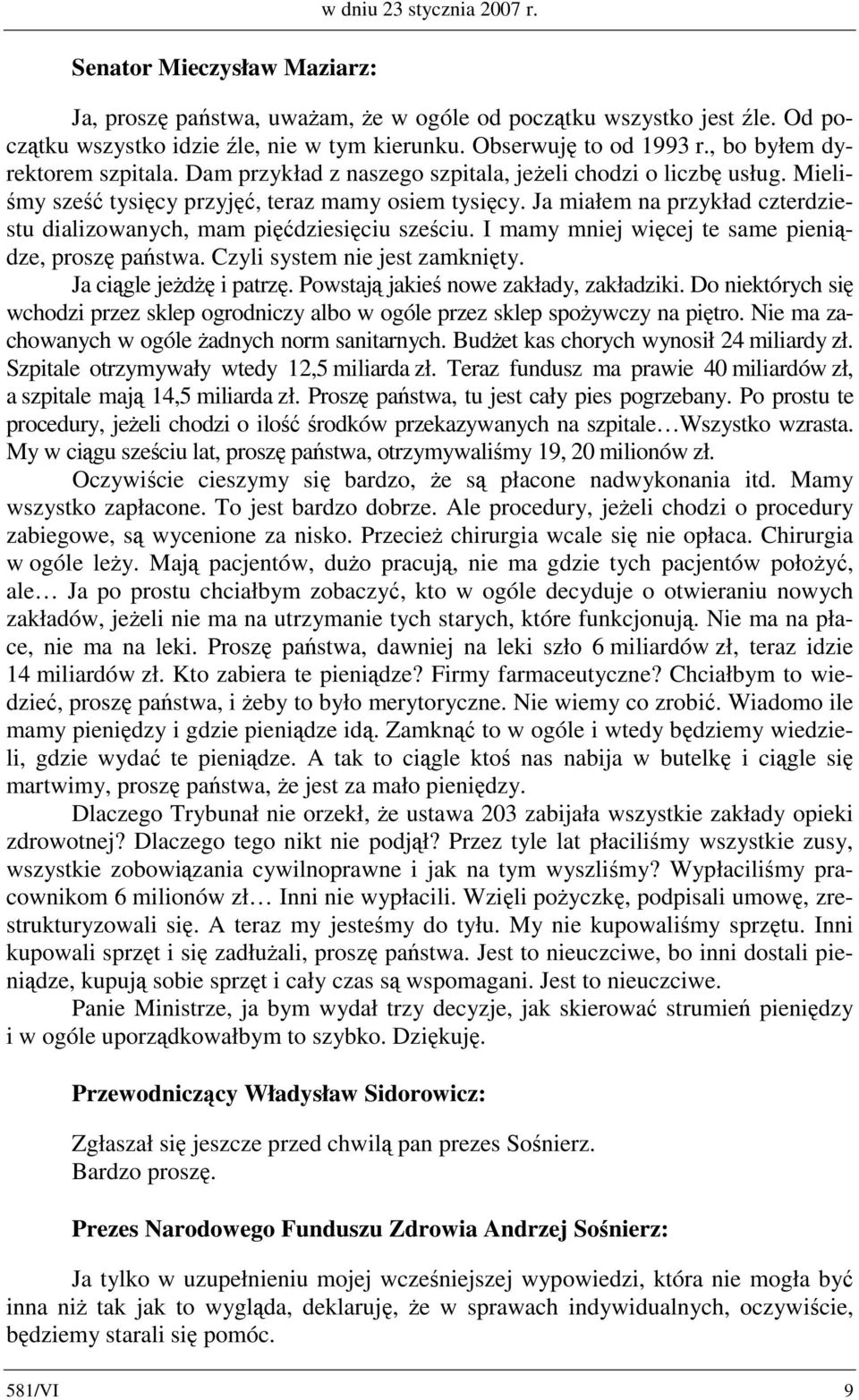 Ja miałem na przykład czterdziestu dializowanych, mam pięćdziesięciu sześciu. I mamy mniej więcej te same pieniądze, proszę państwa. Czyli system nie jest zamknięty. Ja ciągle jeżdżę i patrzę.