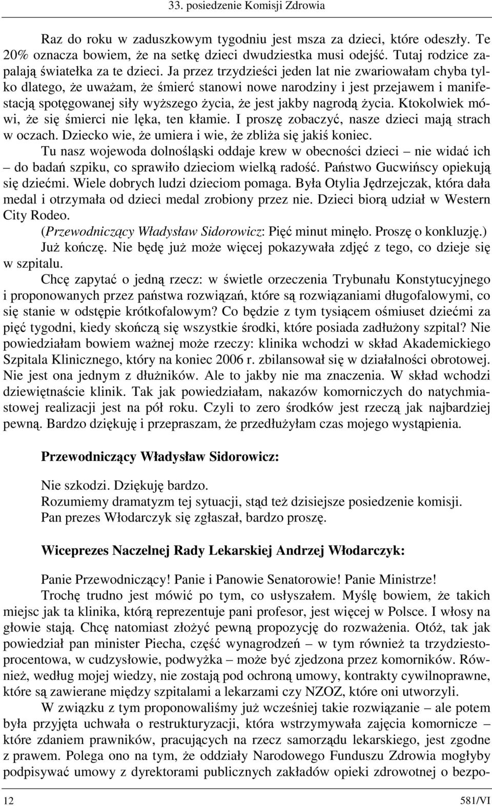 Ja przez trzydzieści jeden lat nie zwariowałam chyba tylko dlatego, że uważam, że śmierć stanowi nowe narodziny i jest przejawem i manifestacją spotęgowanej siły wyższego życia, że jest jakby nagrodą