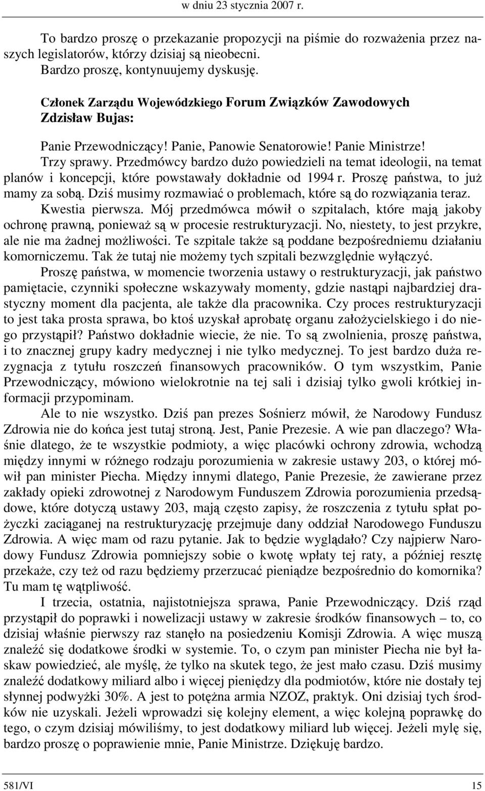 Przedmówcy bardzo dużo powiedzieli na temat ideologii, na temat planów i koncepcji, które powstawały dokładnie od 1994 r. Proszę państwa, to już mamy za sobą.