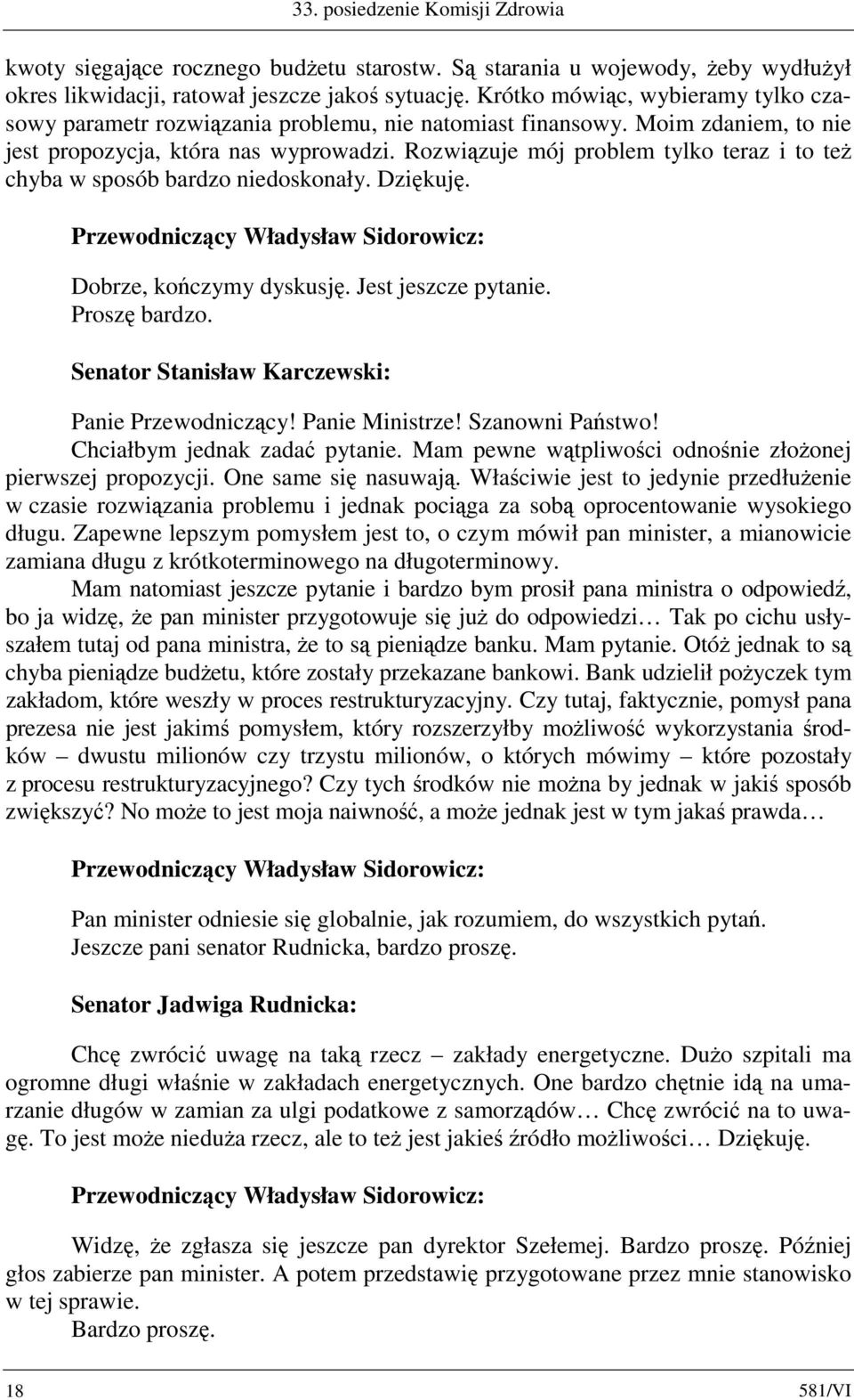 Rozwiązuje mój problem tylko teraz i to też chyba w sposób bardzo niedoskonały. Dziękuję. Dobrze, kończymy dyskusję. Jest jeszcze pytanie. Proszę bardzo.