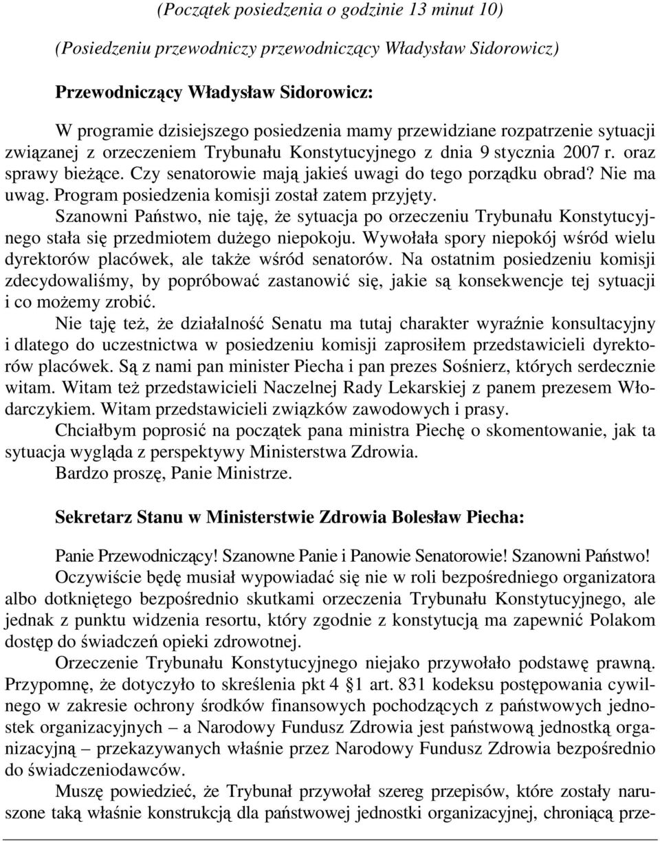 Program posiedzenia komisji został zatem przyjęty. Szanowni Państwo, nie taję, że sytuacja po orzeczeniu Trybunału Konstytucyjnego stała się przedmiotem dużego niepokoju.