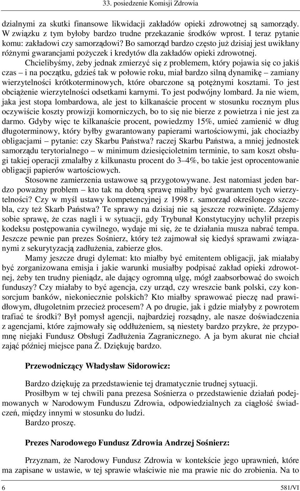 Chcielibyśmy, żeby jednak zmierzyć się z problemem, który pojawia się co jakiś czas i na początku, gdzieś tak w połowie roku, miał bardzo silną dynamikę zamiany wierzytelności krótkoterminowych,