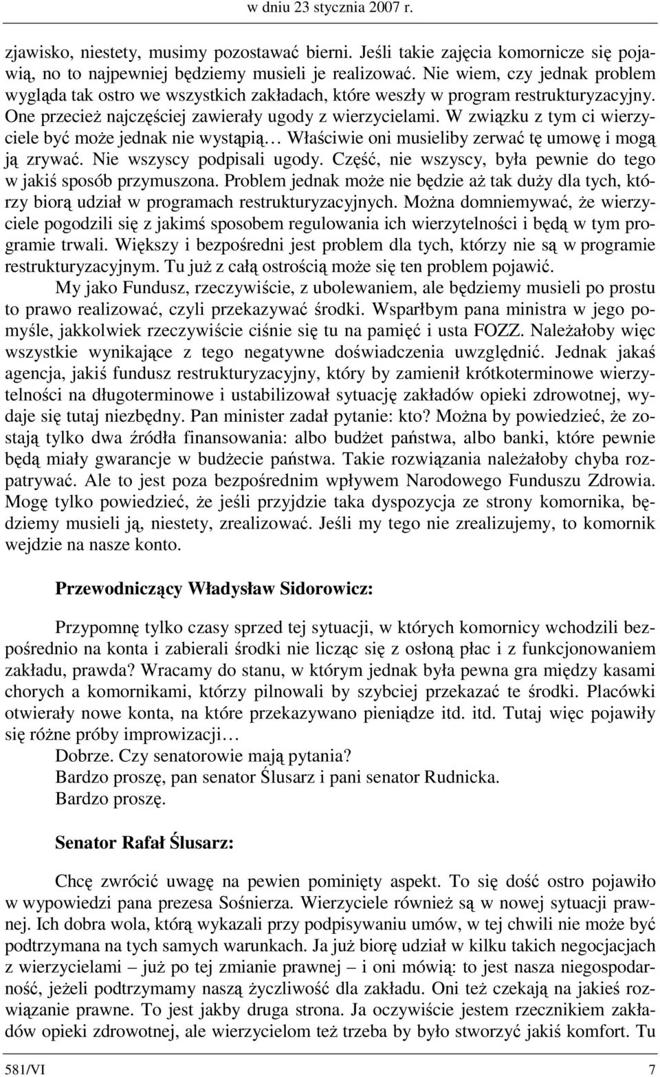 W związku z tym ci wierzyciele być może jednak nie wystąpią Właściwie oni musieliby zerwać tę umowę i mogą ją zrywać. Nie wszyscy podpisali ugody.