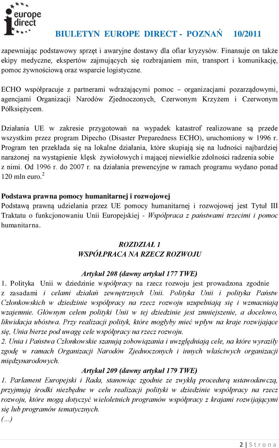 ECHO współpracuje z partnerami wdrażającymi pomoc organizacjami pozarządowymi, agencjami Organizacji Narodów Zjednoczonych, Czerwonym Krzyżem i Czerwonym Półksiężycem.