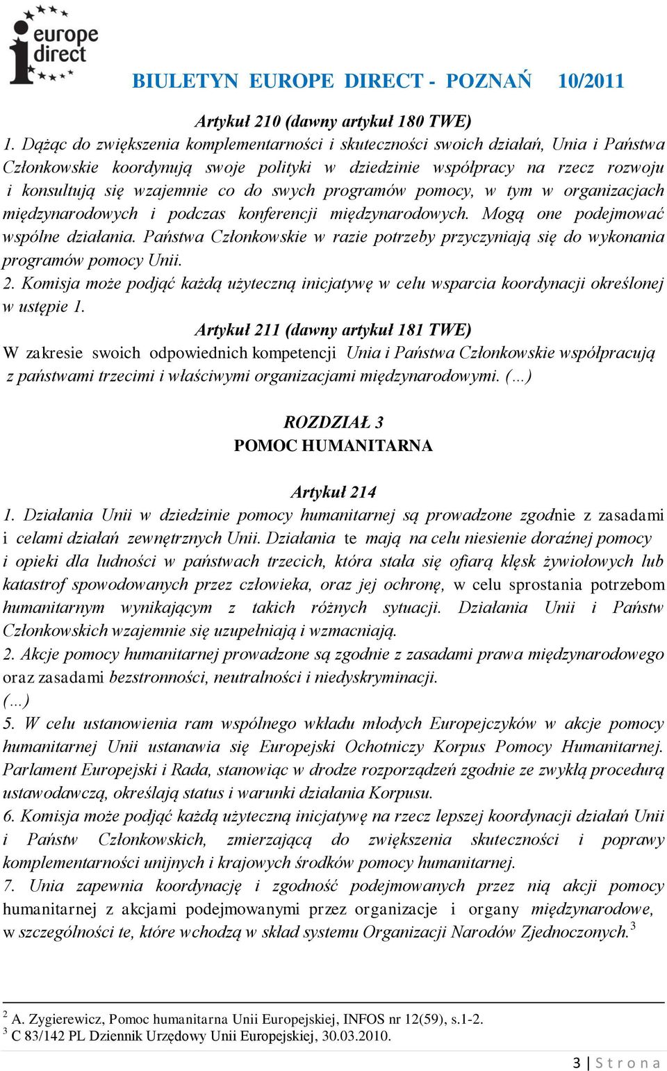 swych programów pomocy, w tym w organizacjach międzynarodowych i podczas konferencji międzynarodowych. Mogą one podejmować wspólne działania.