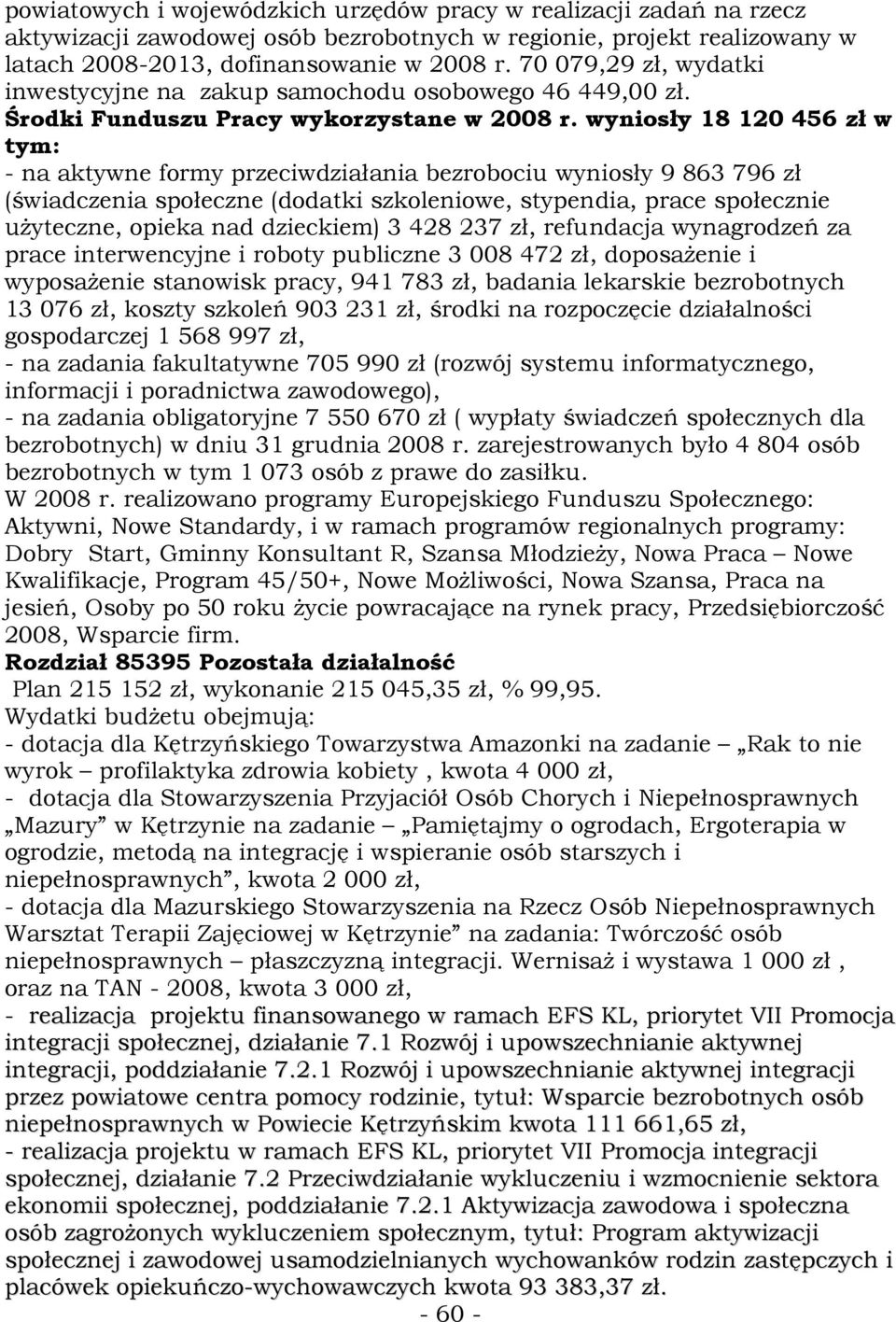 wyniosły 18 120 456 zł w tym: - na aktywne formy przeciwdziałania bezrobociu wyniosły 9 863 796 zł (świadczenia społeczne (dodatki szkoleniowe, stypendia, prace społecznie uŝyteczne, opieka nad