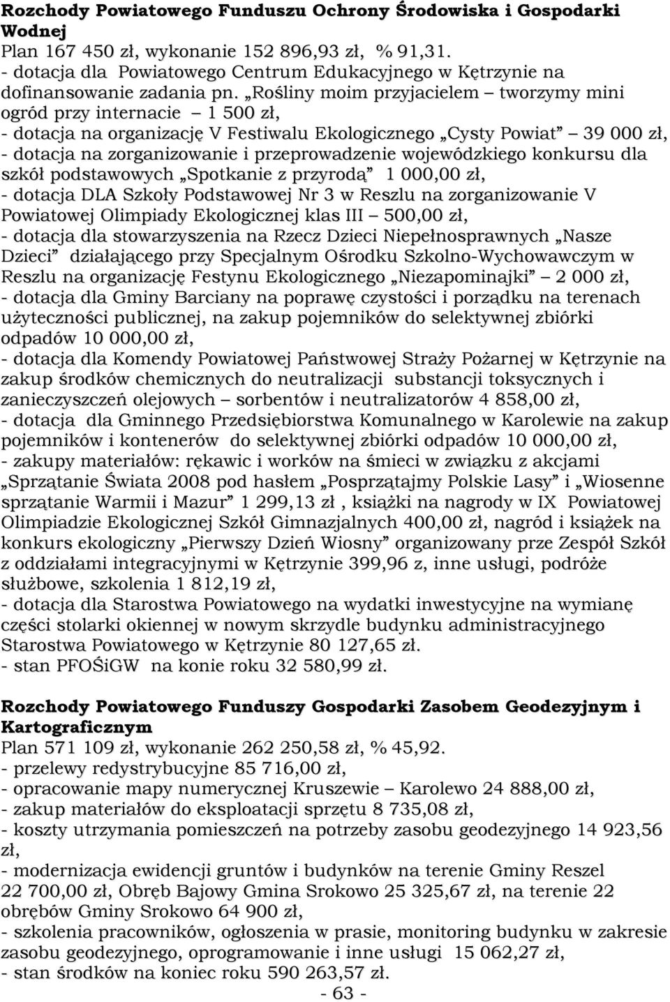 Rośliny moim przyjacielem tworzymy mini ogród przy internacie 1 500 zł, - dotacja na organizację V Festiwalu Ekologicznego Cysty Powiat 39 000 zł, - dotacja na zorganizowanie i przeprowadzenie