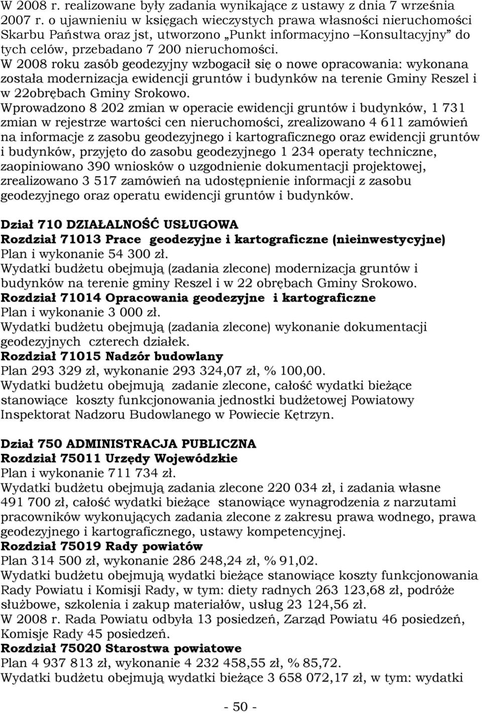 W 2008 roku zasób geodezyjny wzbogacił się o nowe opracowania: wykonana została modernizacja ewidencji gruntów i budynków na terenie Gminy Reszel i w 22obrębach Gminy Srokowo.