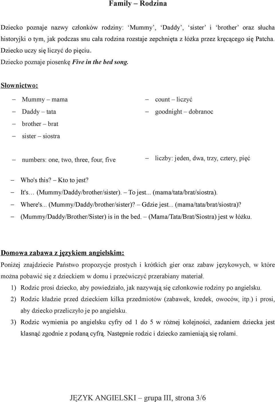 Mummy mama count liczyć Daddy tata goodnight dobranoc brother brat sister siostra numbers: one, two, three, four, five liczby: jeden, dwa, trzy, cztery, pięć Who's this? Kto to jest?