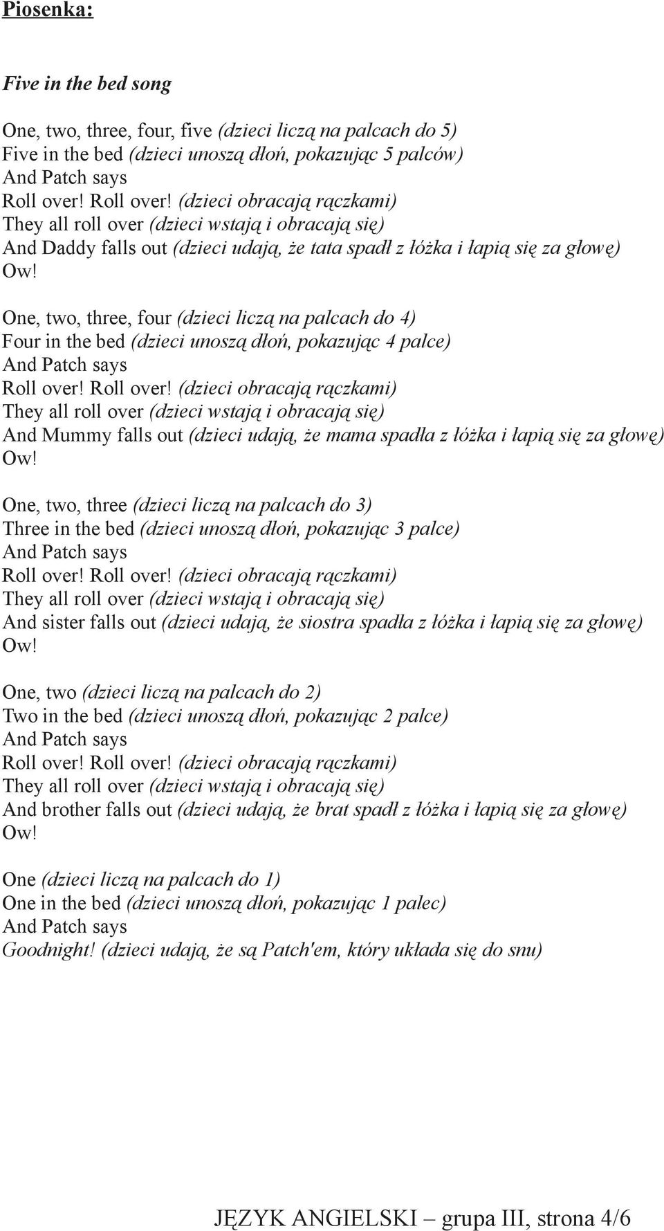 łapią się za głowę) One, two, three (dzieci liczą na palcach do 3) Three in the bed (dzieci unoszą dłoń, pokazując 3 palce) And sister falls out (dzieci udają, że siostra spadła z łóżka i łapią się