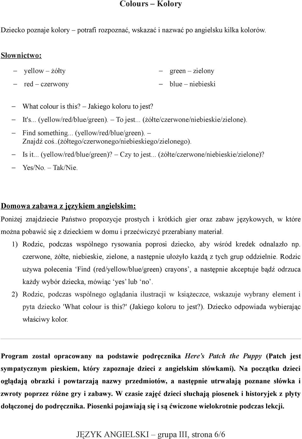 .(żółtego/czerwonego/niebieskiego/zielonego). Is it... (yellow/red/blue/green)? Czy to jest... (żółte/czerwone/niebieskie/zielone)? Yes/No. Tak/Nie.