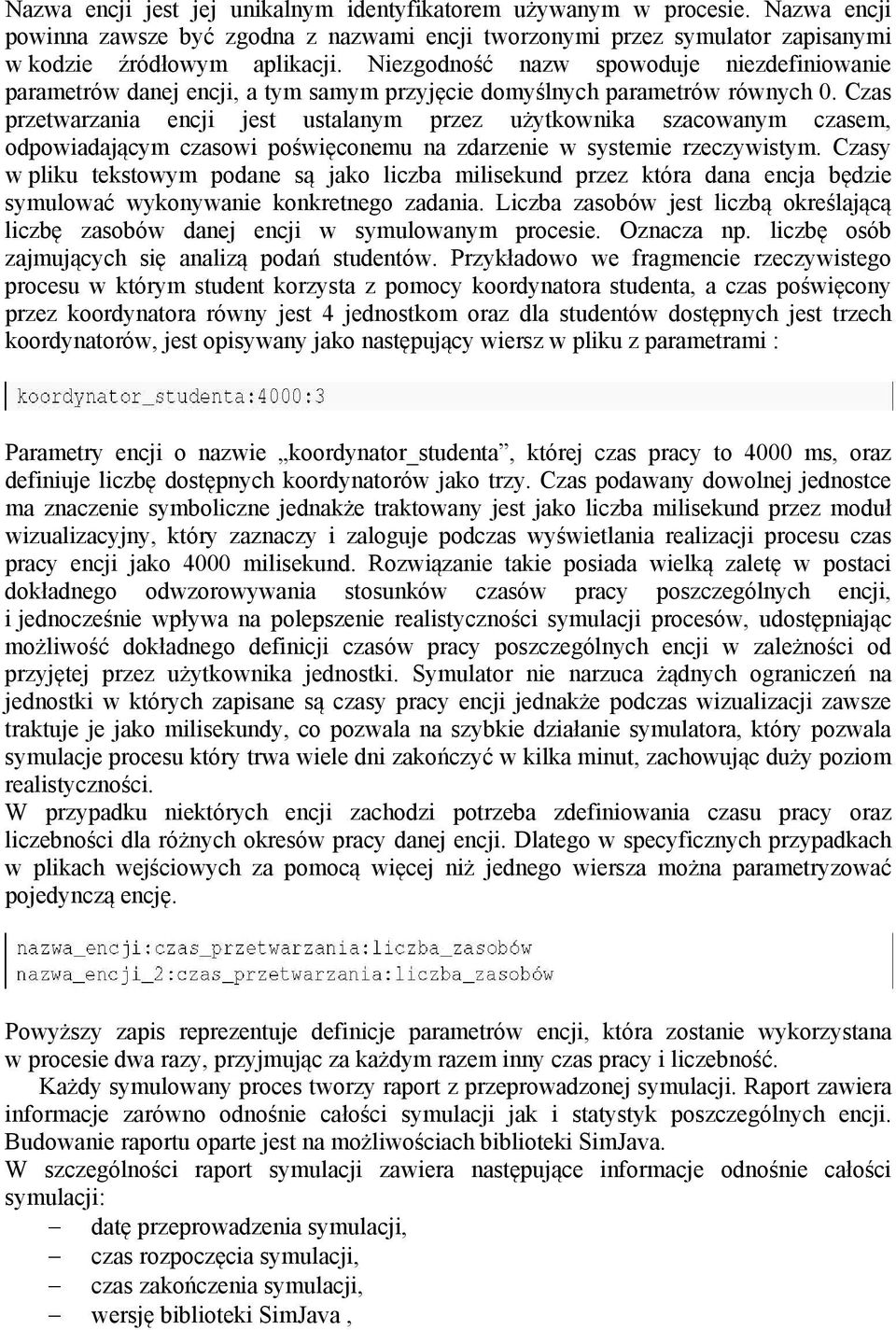 Czas przetwarzania encji jest ustalanym przez użytkownika szacowanym czasem, odpowiadającym czasowi poświęconemu na zdarzenie w systemie rzeczywistym.