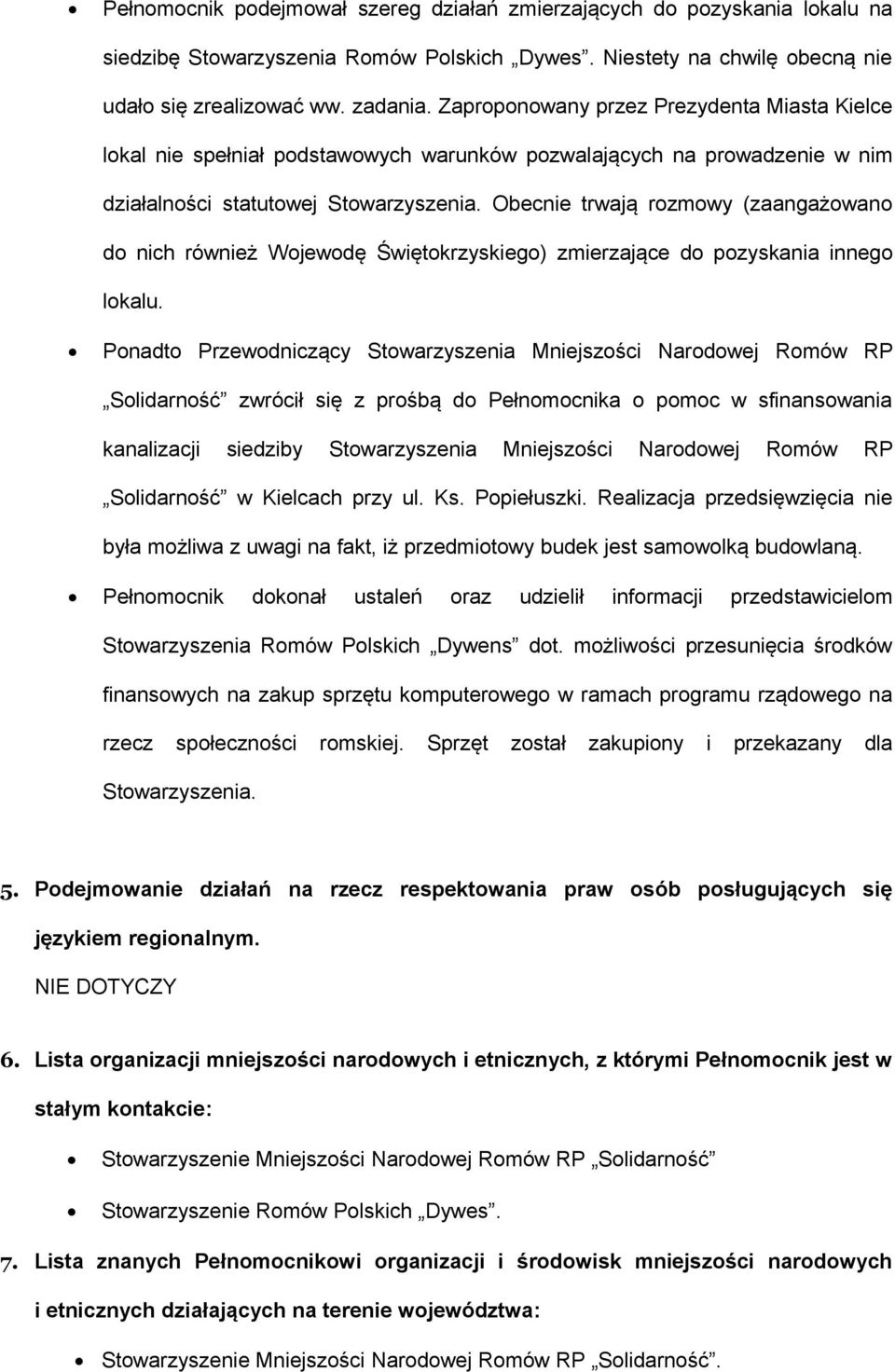 Obecnie trwają rozmowy (zaangażowano do nich również Wojewodę Świętokrzyskiego) zmierzające do pozyskania innego lokalu.